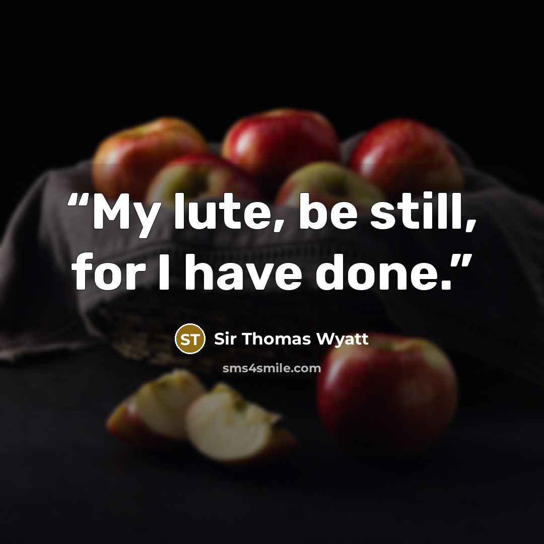 “My lute, be still, for I have done.” quote by Sir Thomas Wyatt