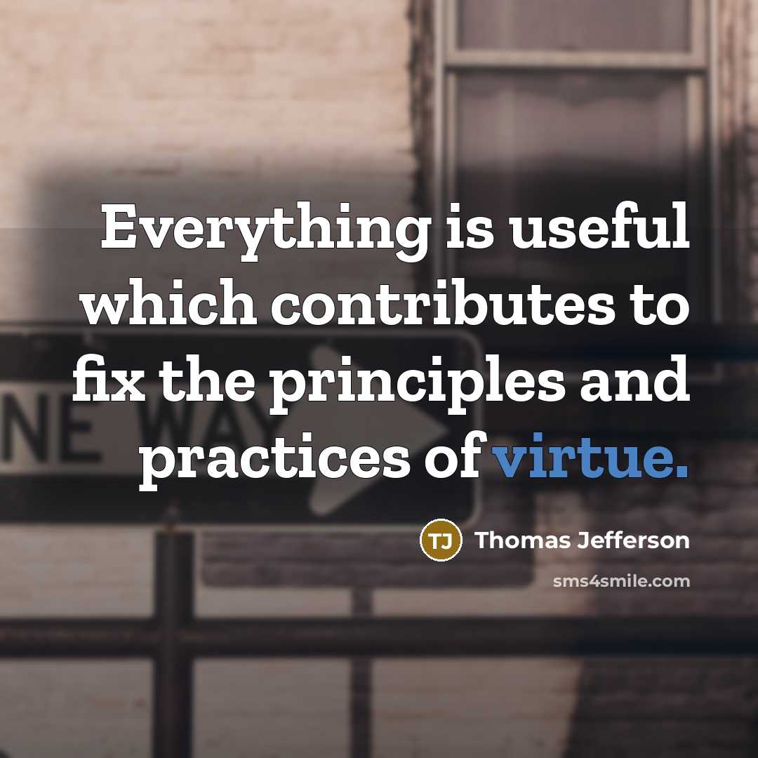 “Everything is useful which contributes to fix the principles and practices of virtue.” quote by Thomas Jefferson