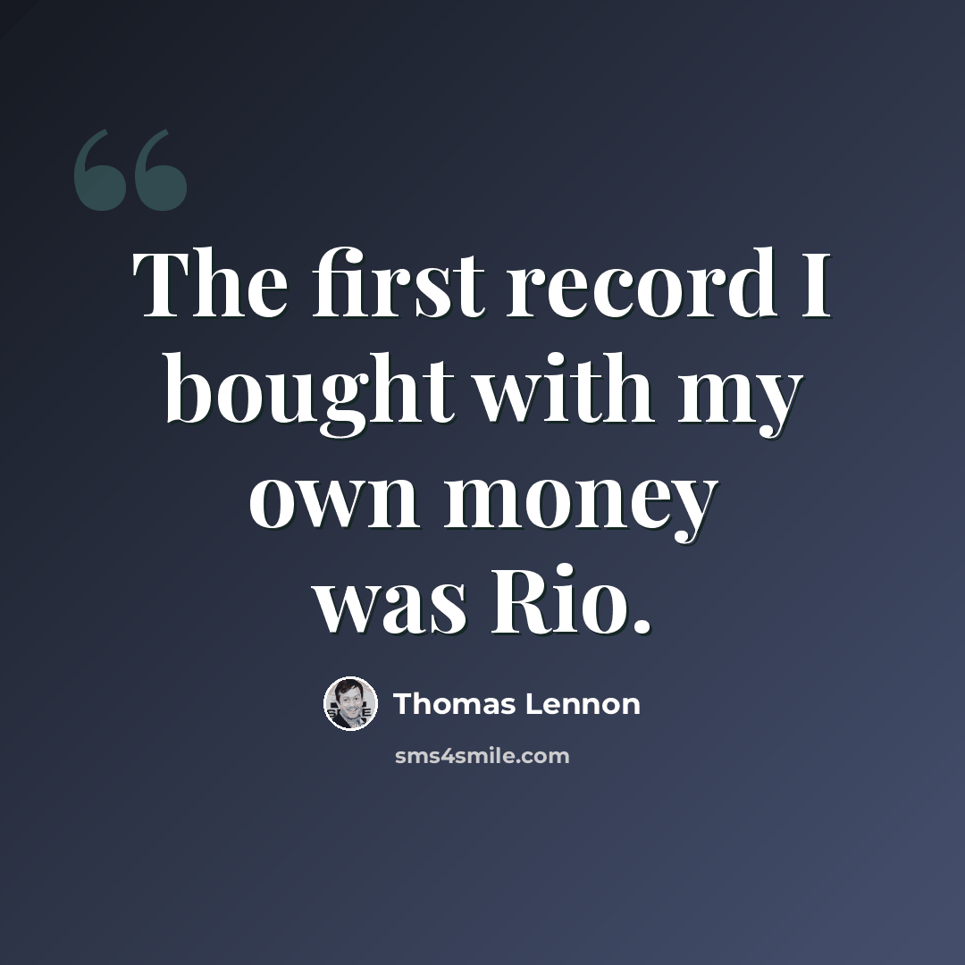“The first record I bought with my own money was Rio.” quote by Thomas Lennon