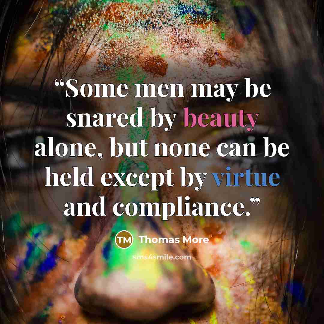“Some men may be snared by beauty alone, but none can be held except by virtue and compliance.” quote by Thomas More