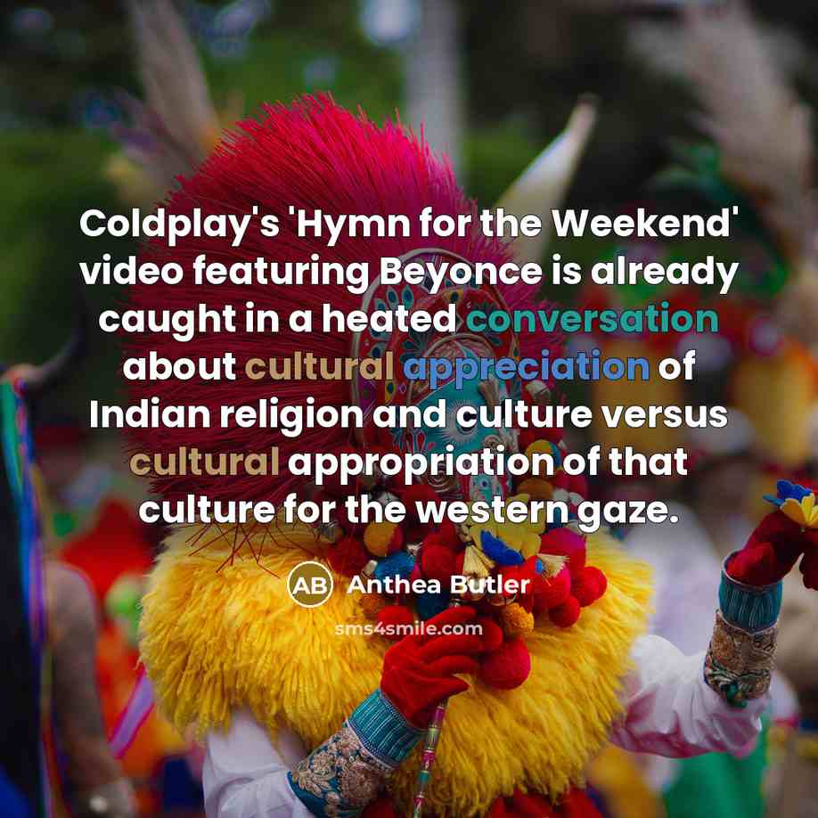 “Coldplay's 'Hymn for the Weekend' video featuring Beyonce is already caught in a heated conversation about cultural appreciation of Indian religion and culture versus cultural appropriation of that culture for the western gaze.” quote by Anthea Butler