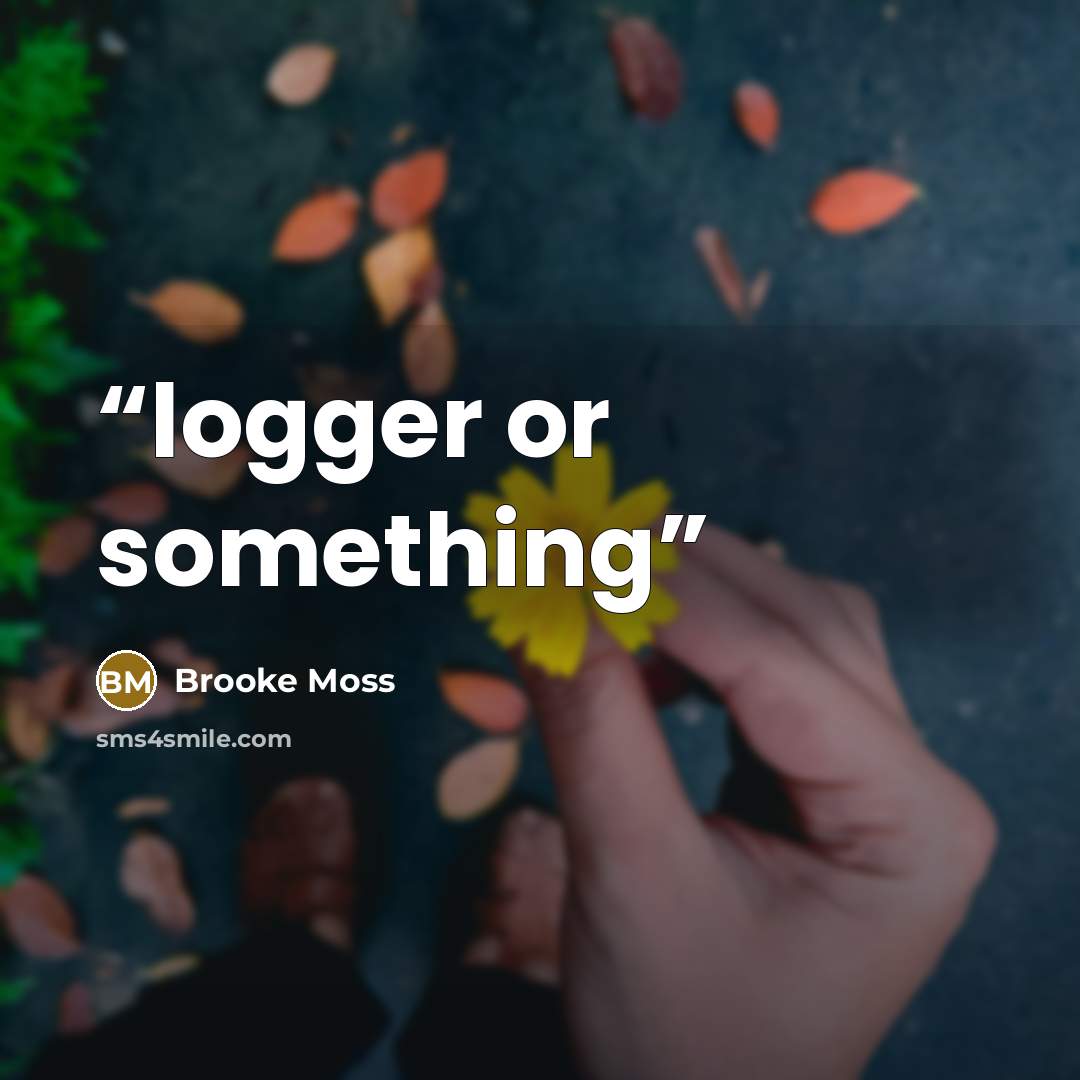 “logger or something” quote by Brooke Moss