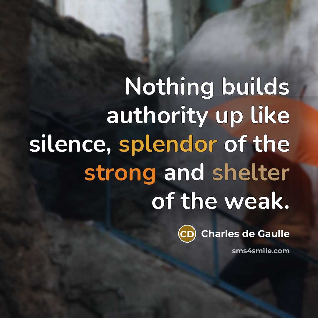 “Nothing builds authority up like silence, splendor of the strong and shelter of the weak.” quote by Charles de Gaulle
