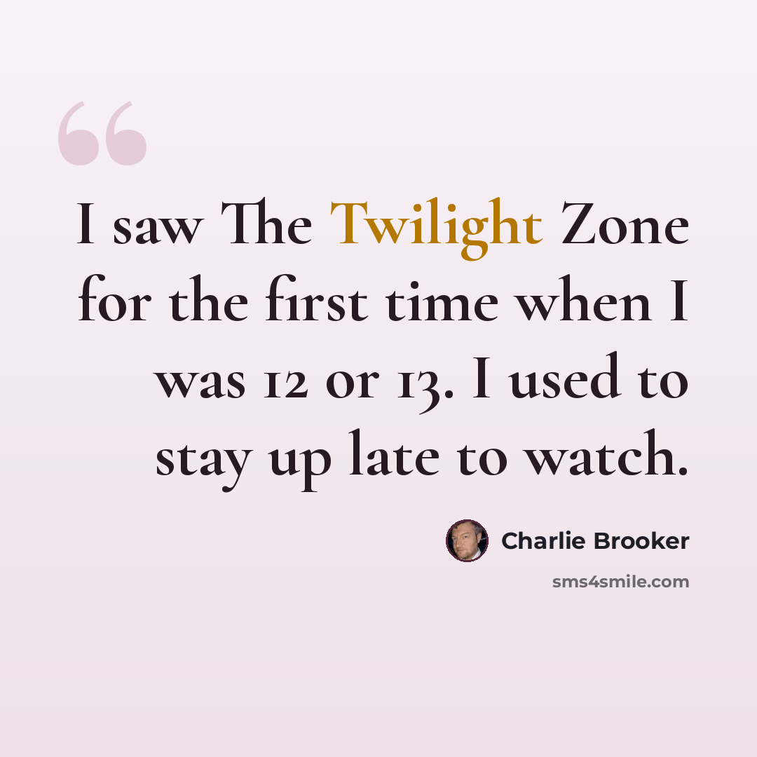 “I saw The Twilight Zone for the first time when I was 12 or 13. I used to stay up late to watch.” quote by Charlie Brooker