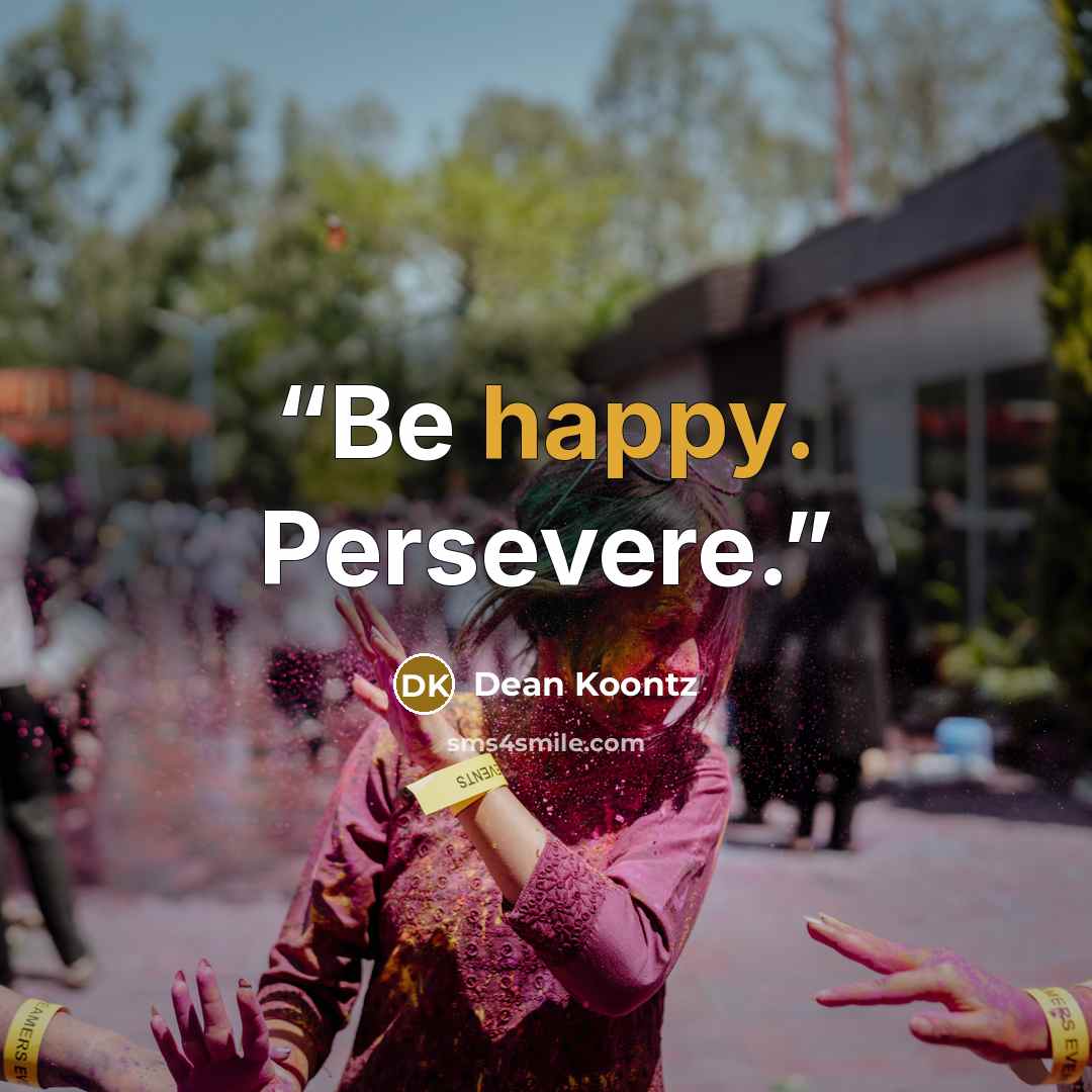 “Be happy. Persevere.” quote by Dean Koontz
