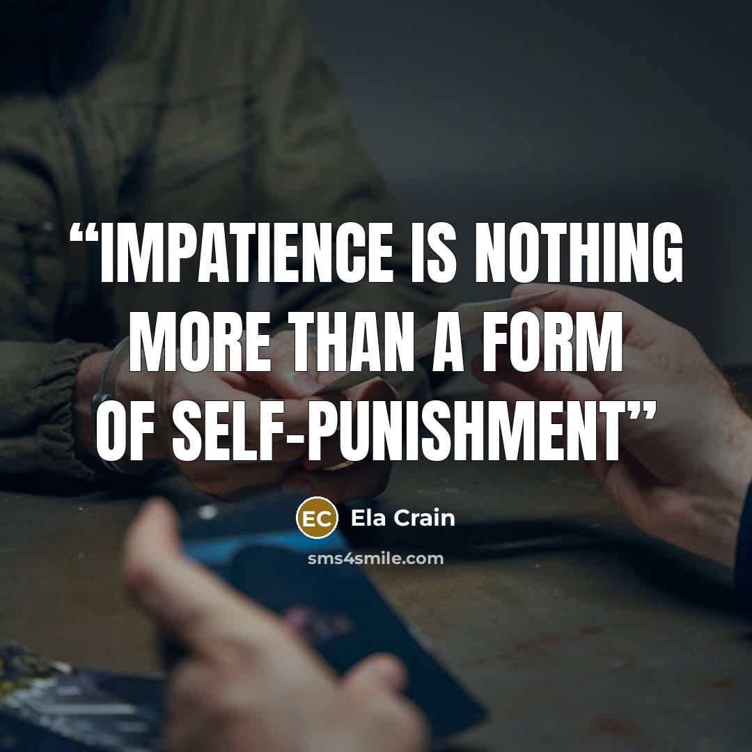 “Impatience is nothing more than a form of self-punishment” quote by Ela Crain