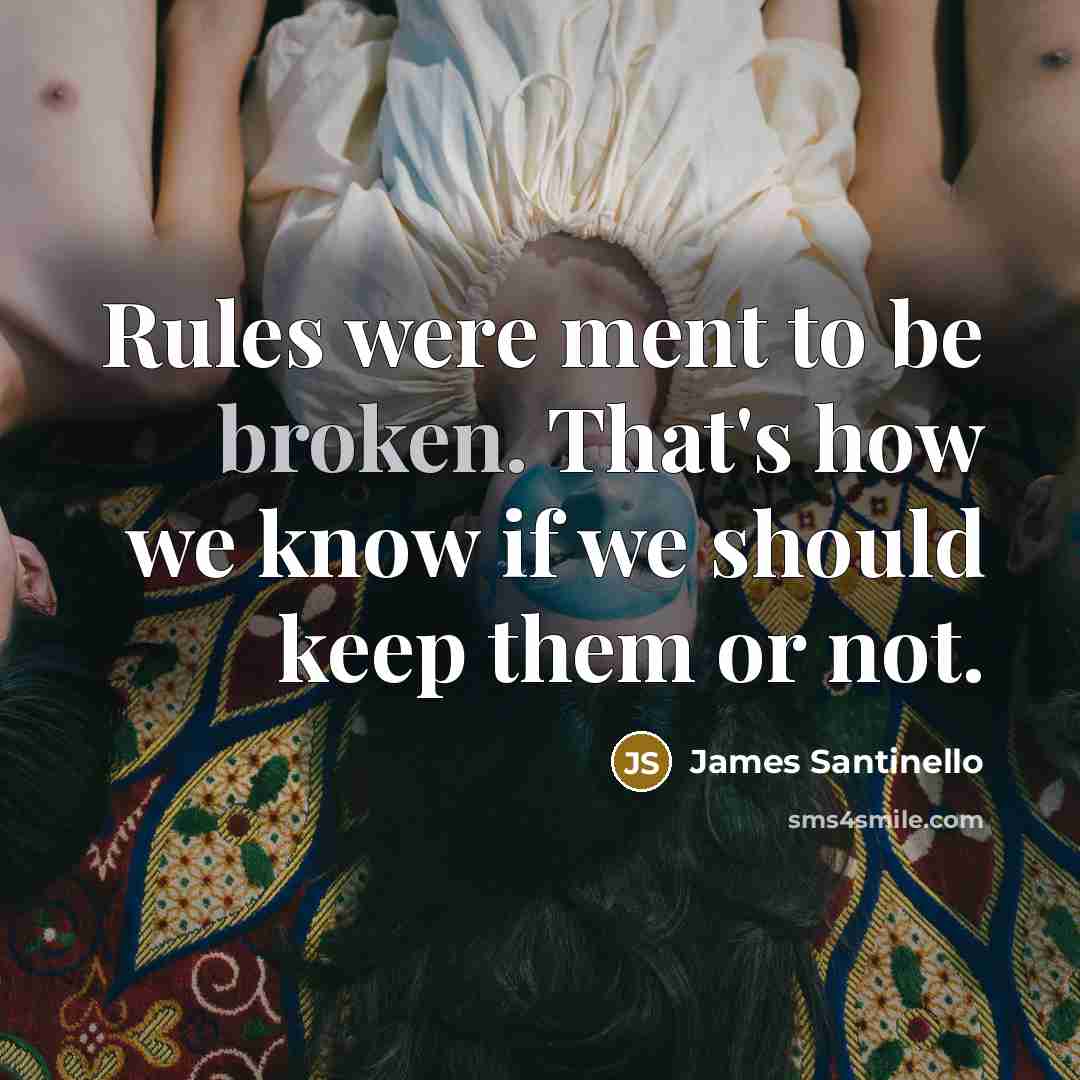 “Rules were ment to be broken. That's how we know if we should keep them or not.” quote by James Santinello