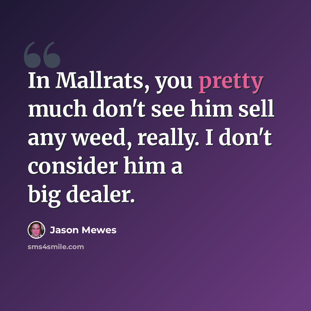 “In Mallrats, you pretty much don't see him sell any weed, really. I don't consider him a big dealer.” quote by Jason Mewes