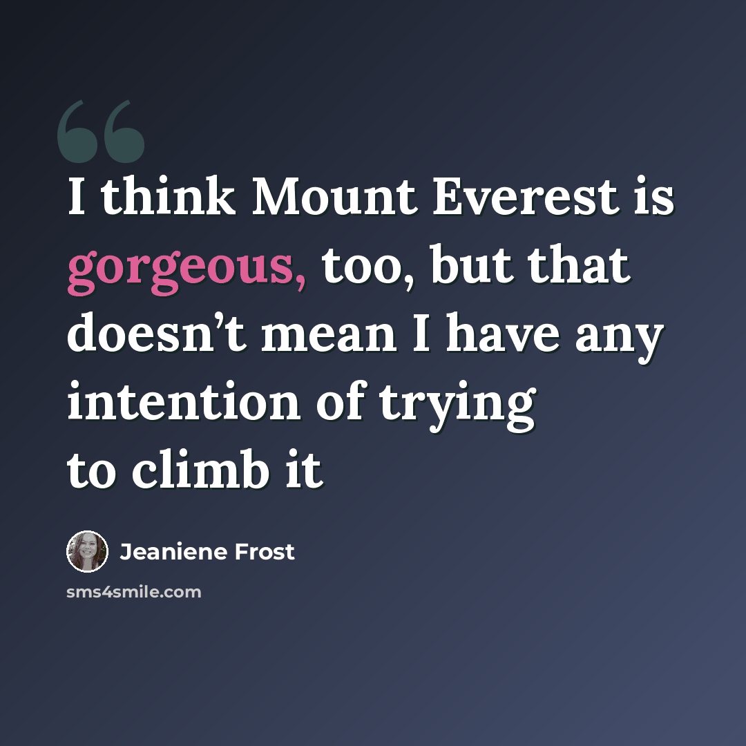“I think Mount Everest is gorgeous, too, but that doesn’t mean I have any intention of trying to climb it” quote by Jeaniene Frost