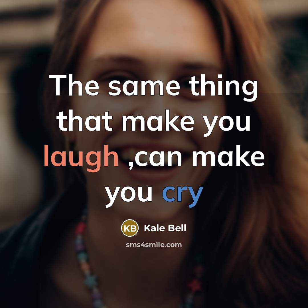 “The same thing that make you laugh ,can make you cry” quote by Kale Bell