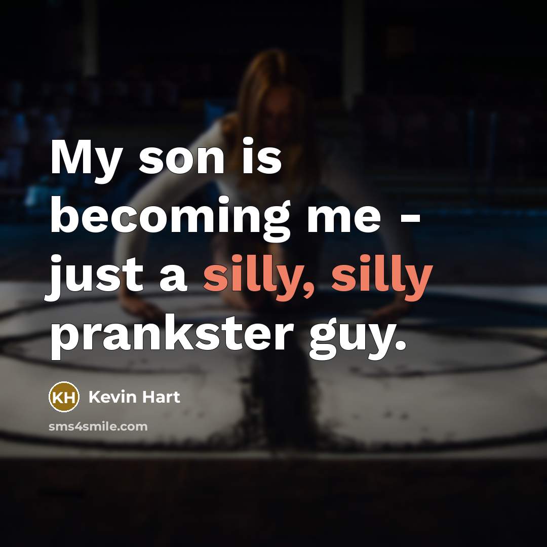 “My son is becoming me - just a silly, silly prankster guy.” quote by Kevin Hart