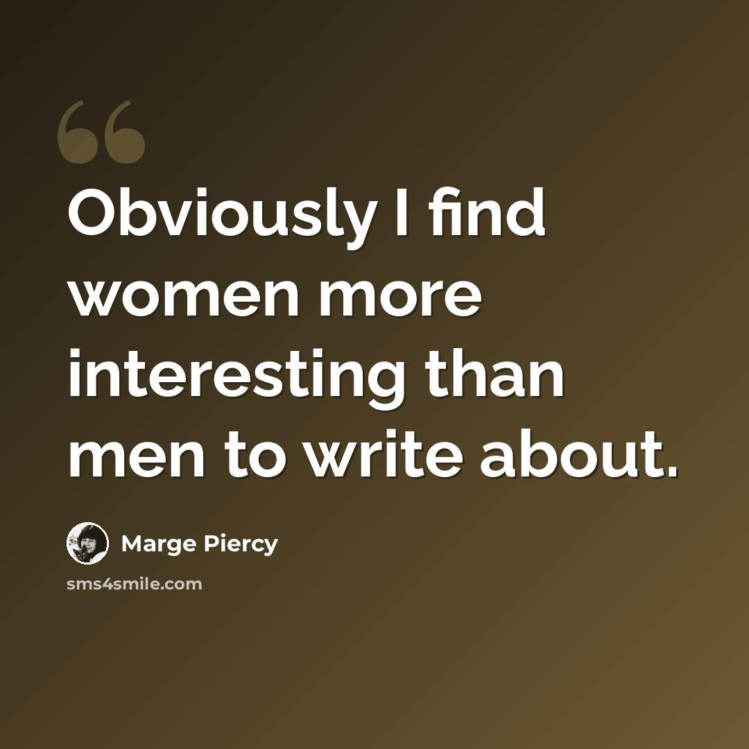 “Obviously I find women more interesting than men to write about.” quote by Marge Piercy