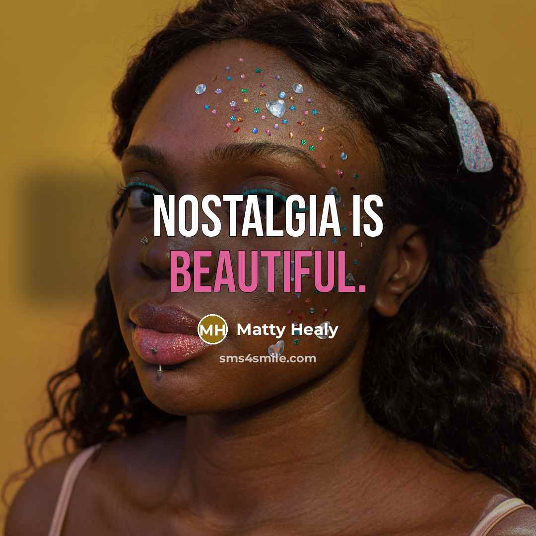 “Nostalgia is beautiful.” quote by Matty Healy