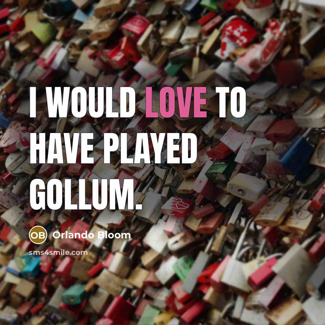 “I would love to have played Gollum.” quote by Orlando Bloom