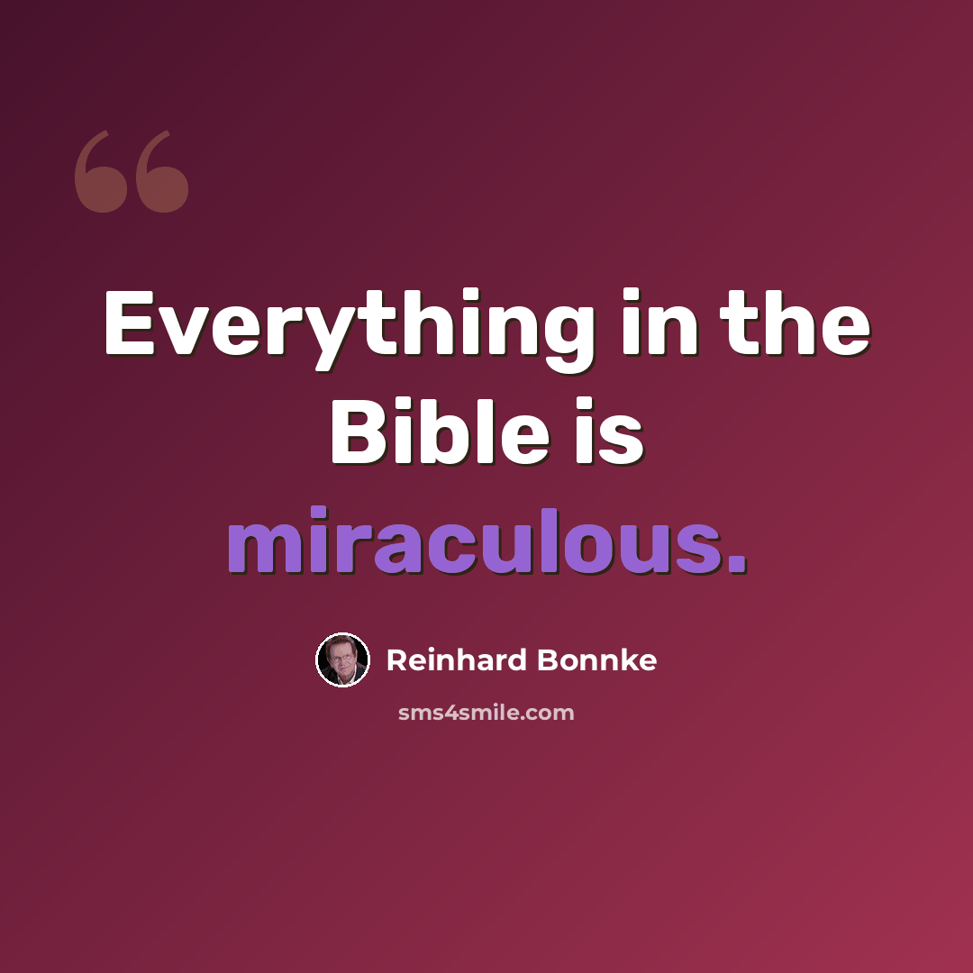 “Everything in the Bible is miraculous.” quote by Reinhard Bonnke