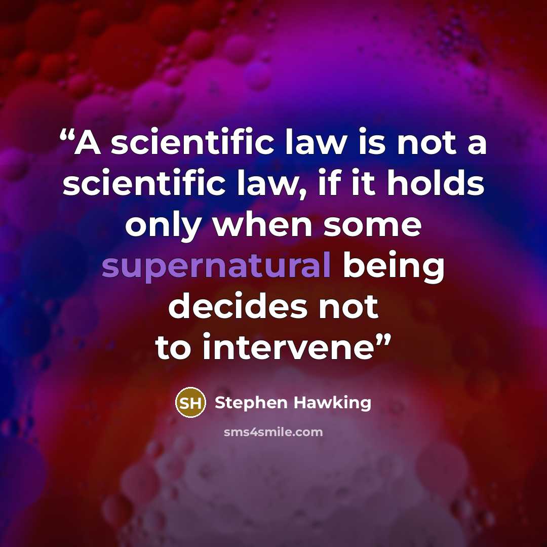 “A scientific law is not a scientific law, if it holds only when some supernatural being decides not to intervene” quote by Stephen Hawking