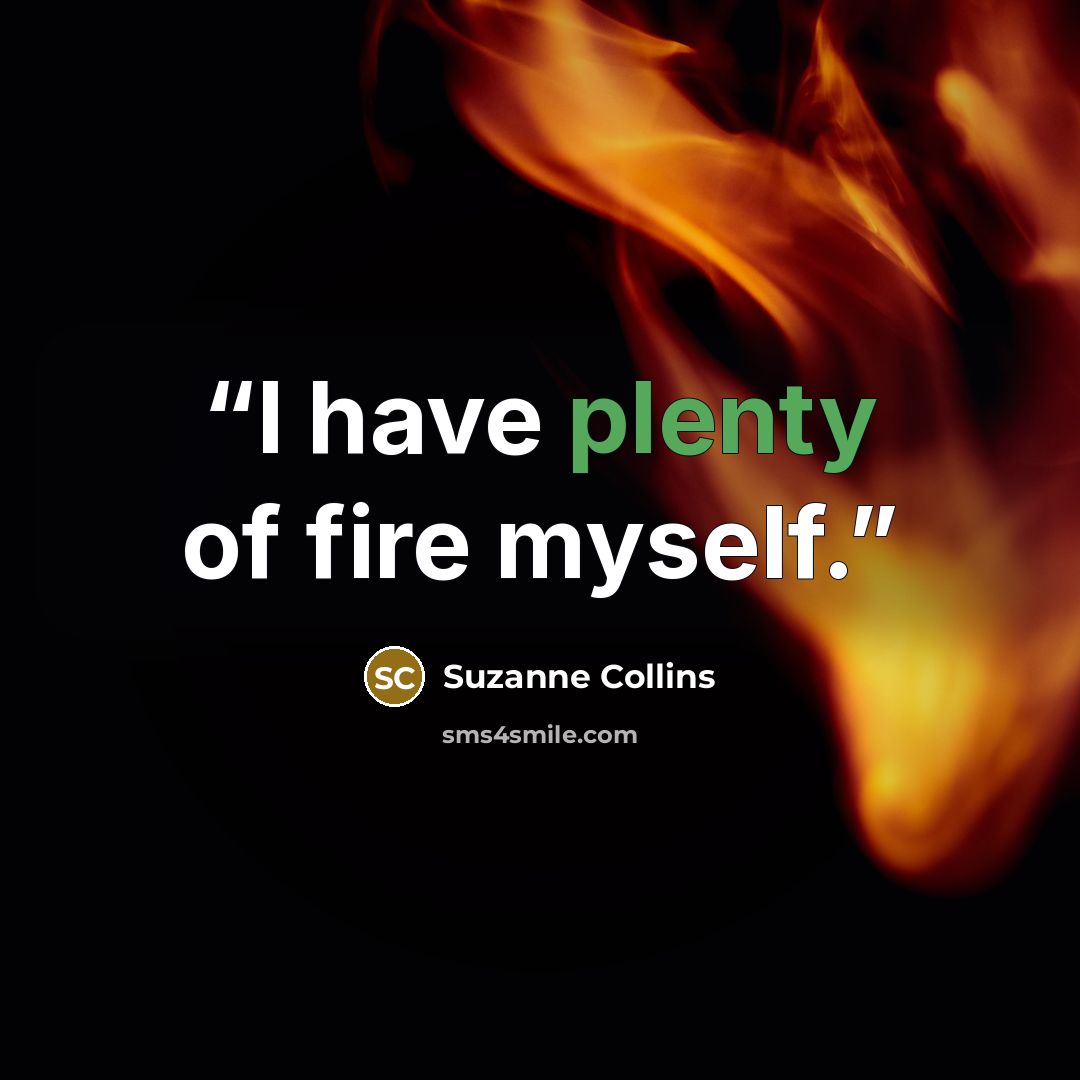 “I have plenty of fire myself.” quote by Suzanne Collins