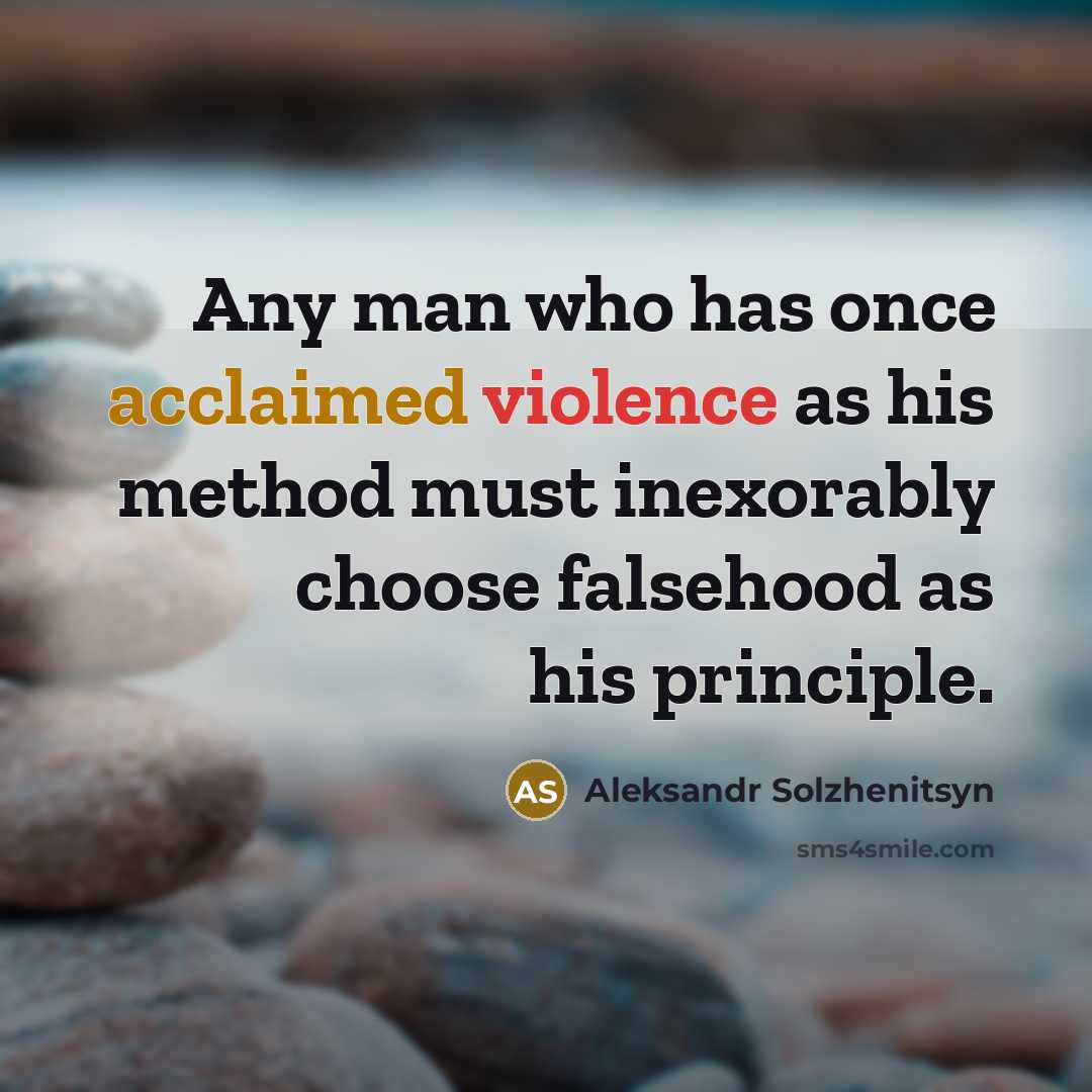 “Any man who has once acclaimed violence as his method must inexorably choose falsehood as his principle.” quote by Aleksandr Solzhenitsyn