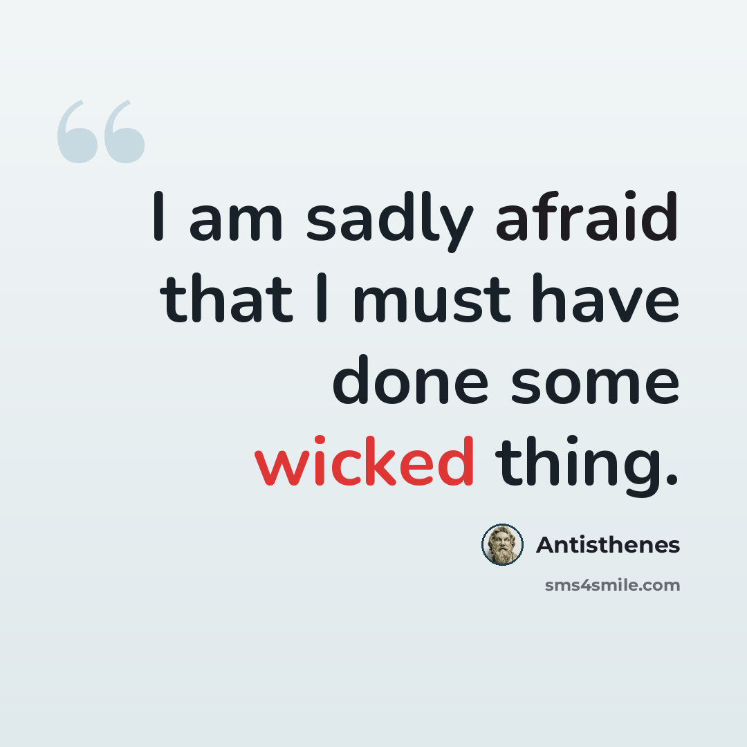 “I am sadly afraid that I must have done some wicked thing.” quote by Antisthenes