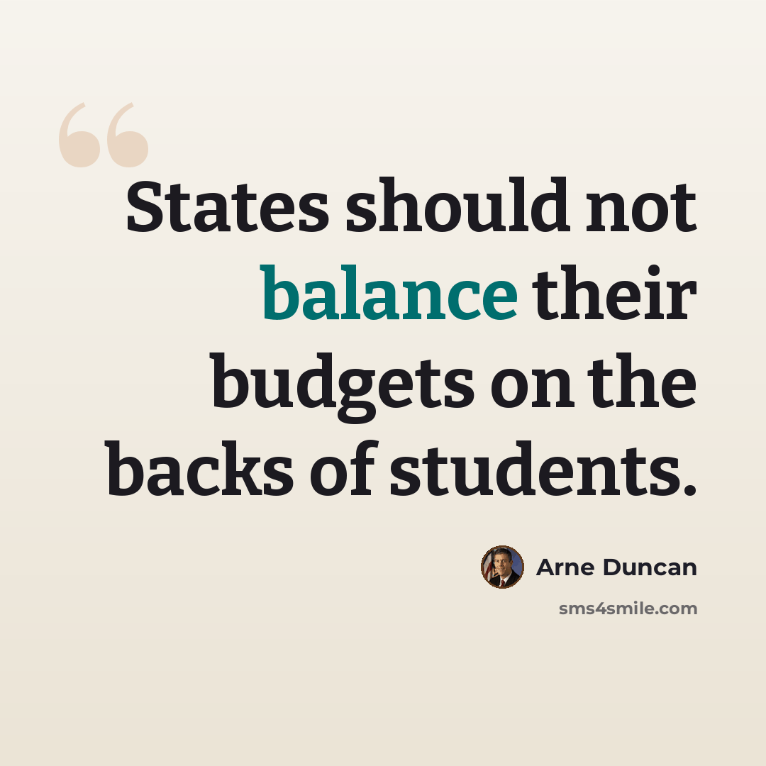 “States should not balance their budgets on the backs of students.” quote by Arne Duncan