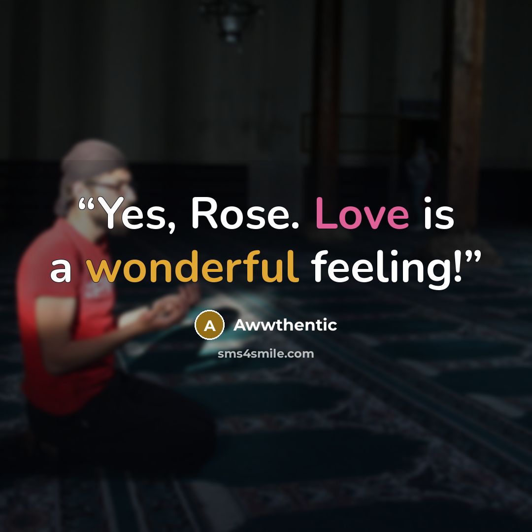 “Yes, Rose. Love is a wonderful feeling!” quote by Awwthentic