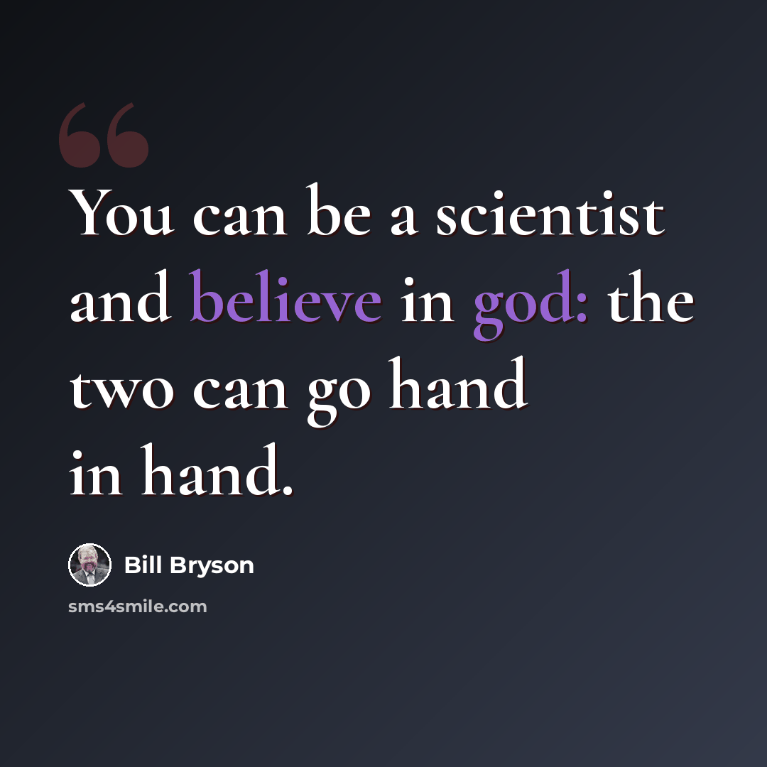 “You can be a scientist and believe in god: the two can go hand in hand.” quote by Bill Bryson