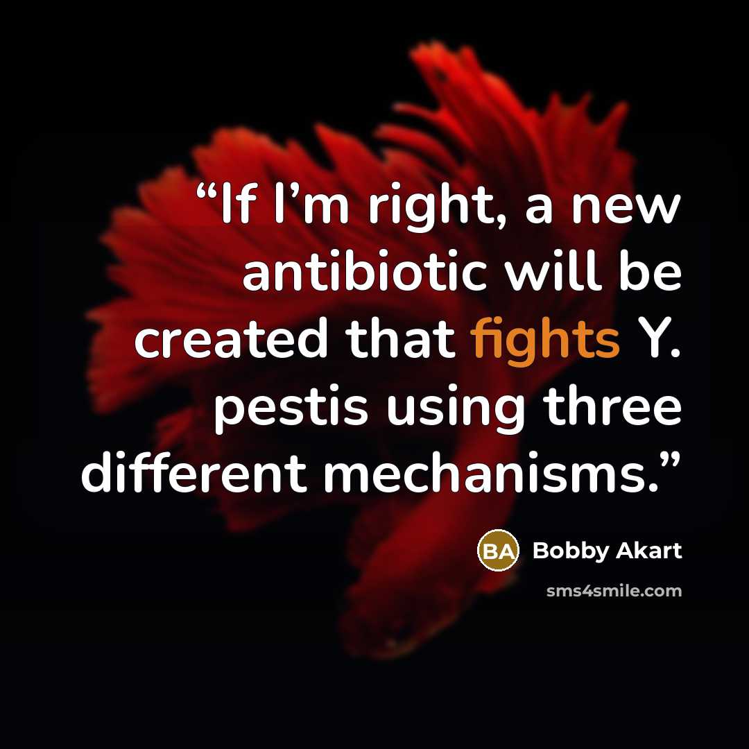 “If I’m right, a new antibiotic will be created that fights Y. pestis using three different mechanisms.” quote by Bobby Akart