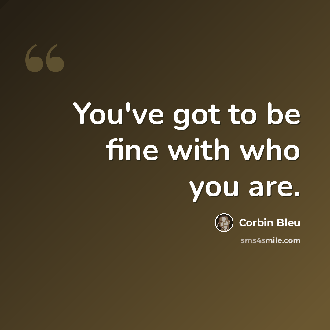 “You've got to be fine with who you are.” quote by Corbin Bleu