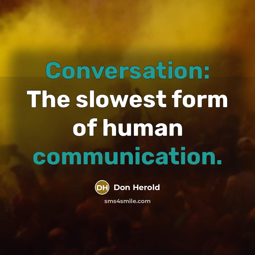 “Conversation: The slowest form of human communication.” quote by Don Herold