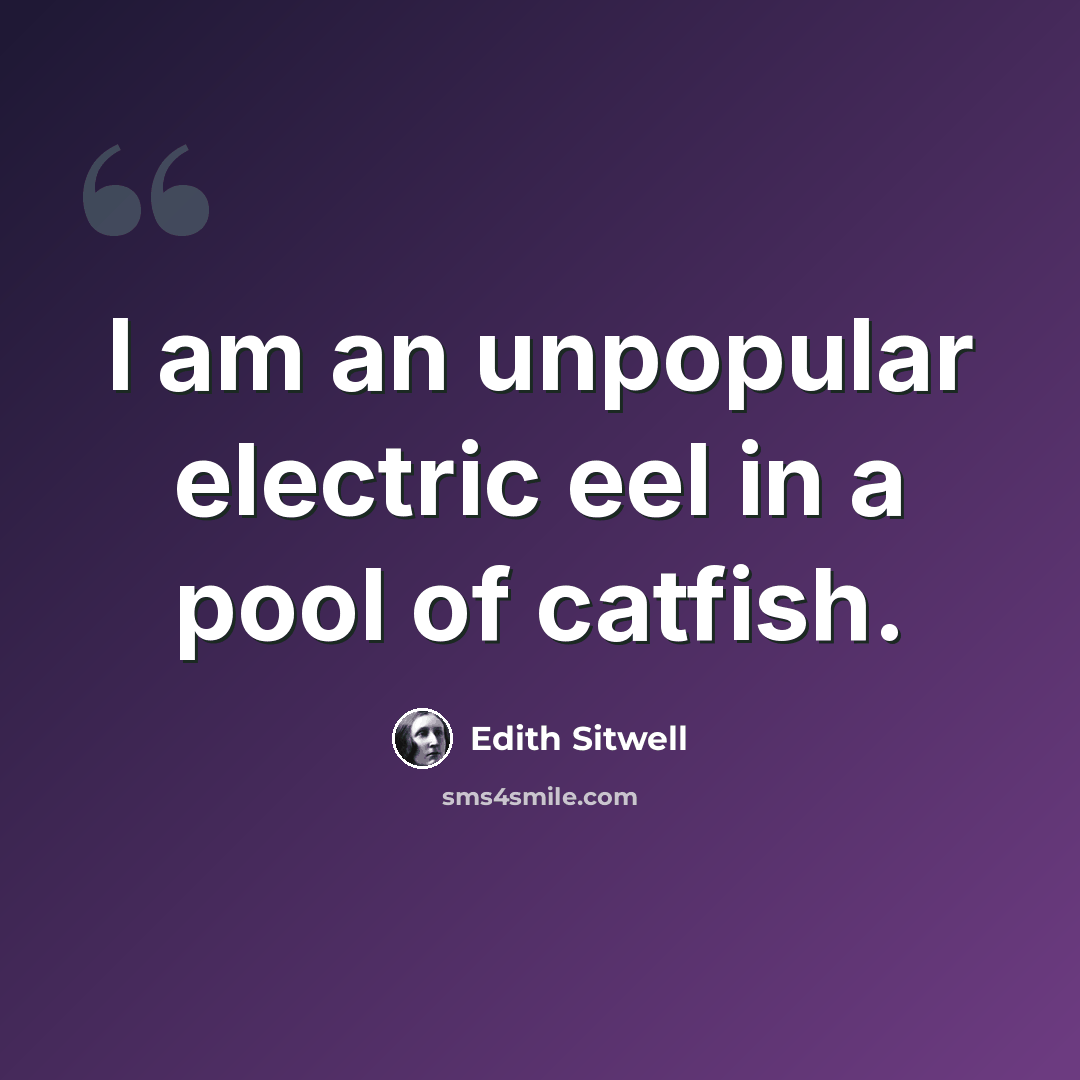 “I am an unpopular electric eel in a pool of catfish.” quote by Edith Sitwell