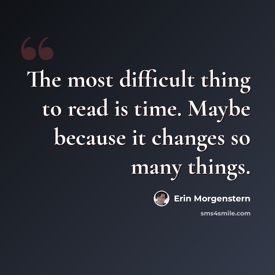 “The most difficult thing to read is time. Maybe because it changes so many things.” quote by Erin Morgenstern