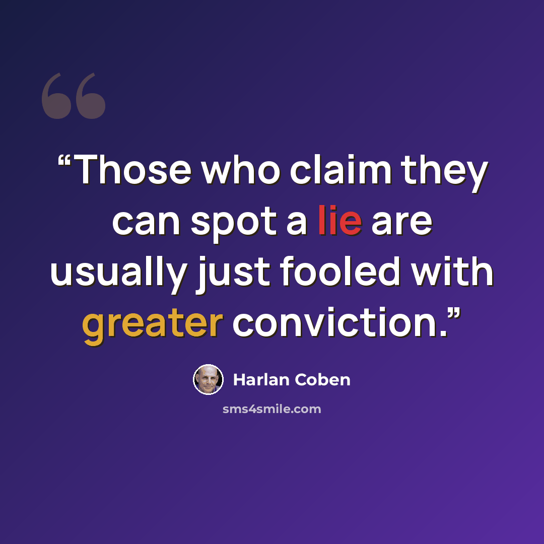 “Those who claim they can spot a lie are usually just fooled with greater conviction.” quote by Harlan Coben