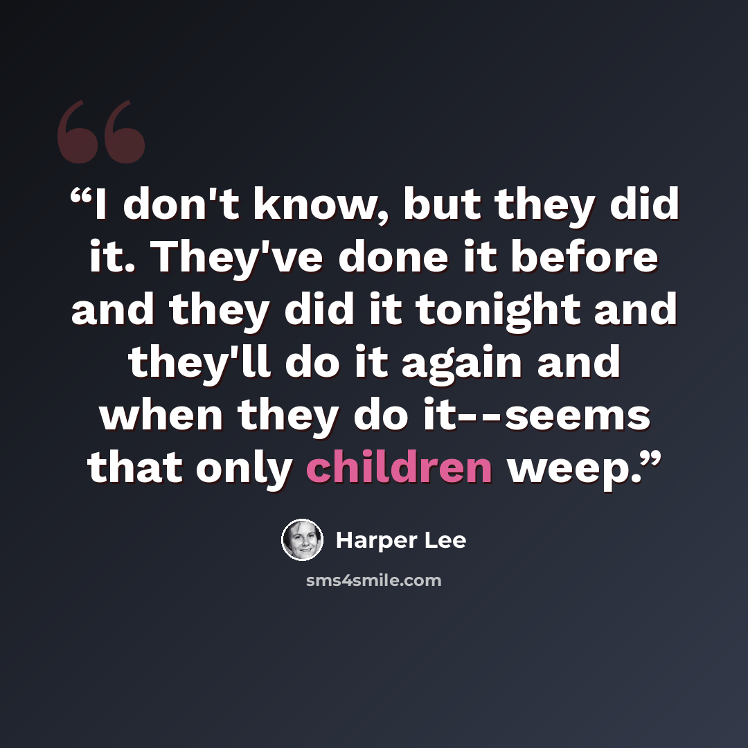 “I don't know, but they did it. They've done it before and they did it tonight and they'll do it again and when they do it--seems that only children weep.” quote by Harper Lee