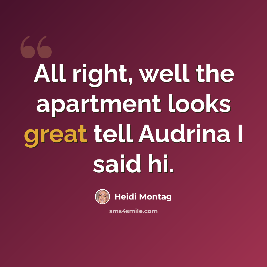 “All right, well the apartment looks great tell Audrina I said hi.” quote by Heidi Montag