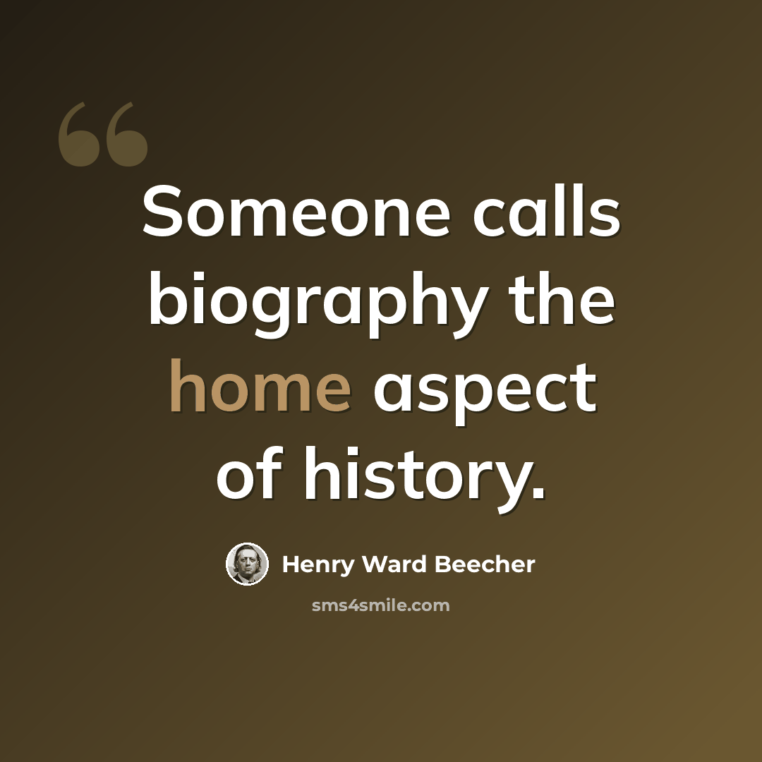 “Someone calls biography the home aspect of history.” quote by Henry Ward Beecher