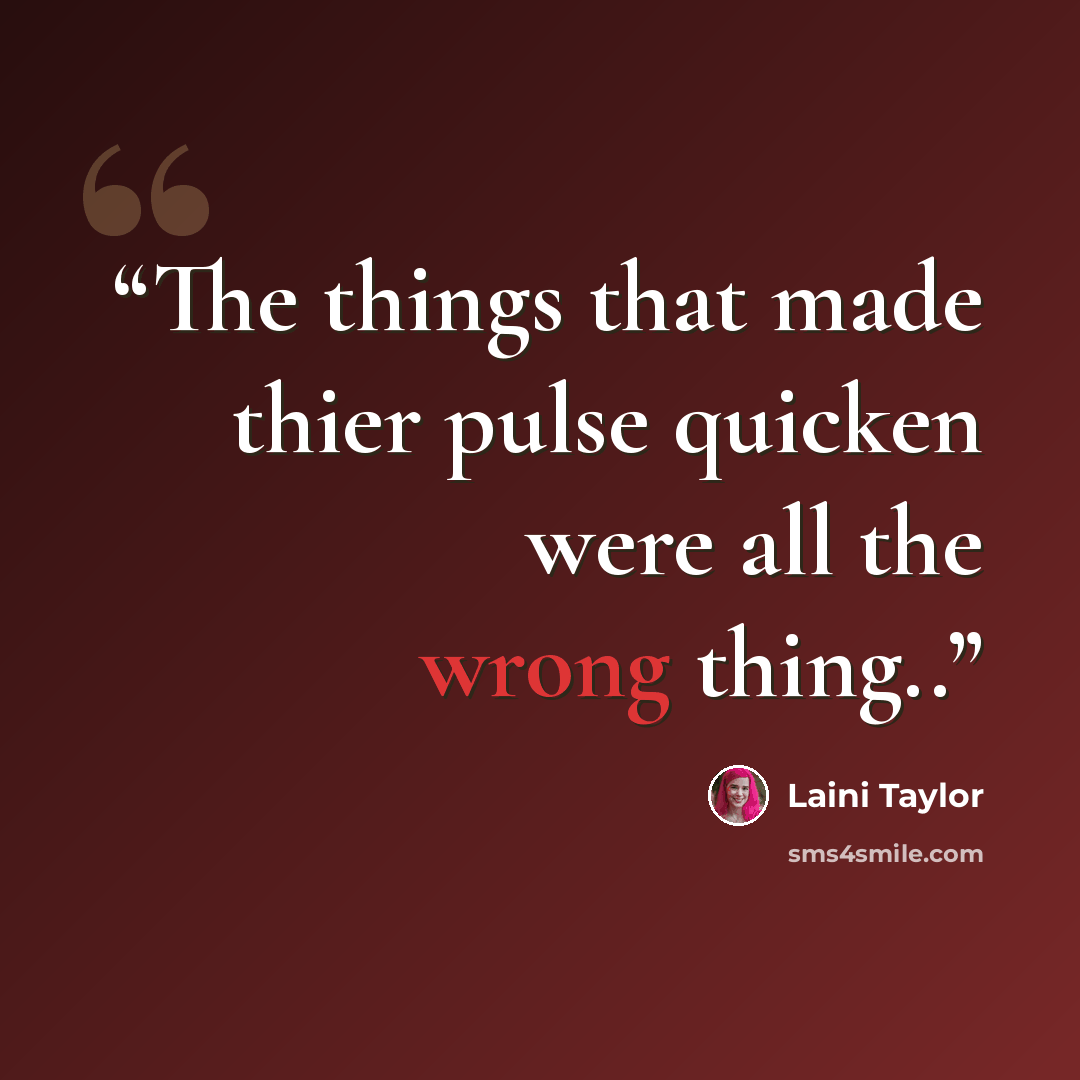 “The things that made thier pulse quicken were all the wrong thing..” quote by Laini Taylor