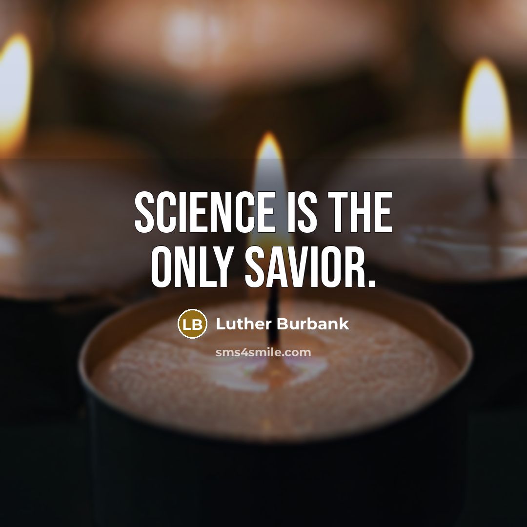 “Science is the only savior.” quote by Luther Burbank