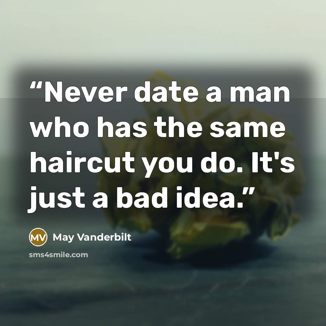 “Never date a man who has the same haircut you do. It's just a bad idea.” quote by May Vanderbilt