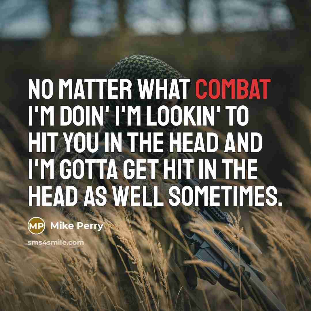 “No matter what combat I'm doin' I'm lookin' to hit you in the head and I'm gotta get hit in the head as well sometimes.” quote by Mike Perry
