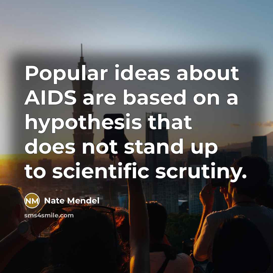 “Popular ideas about AIDS are based on a hypothesis that does not stand up to scientific scrutiny.” quote by Nate Mendel