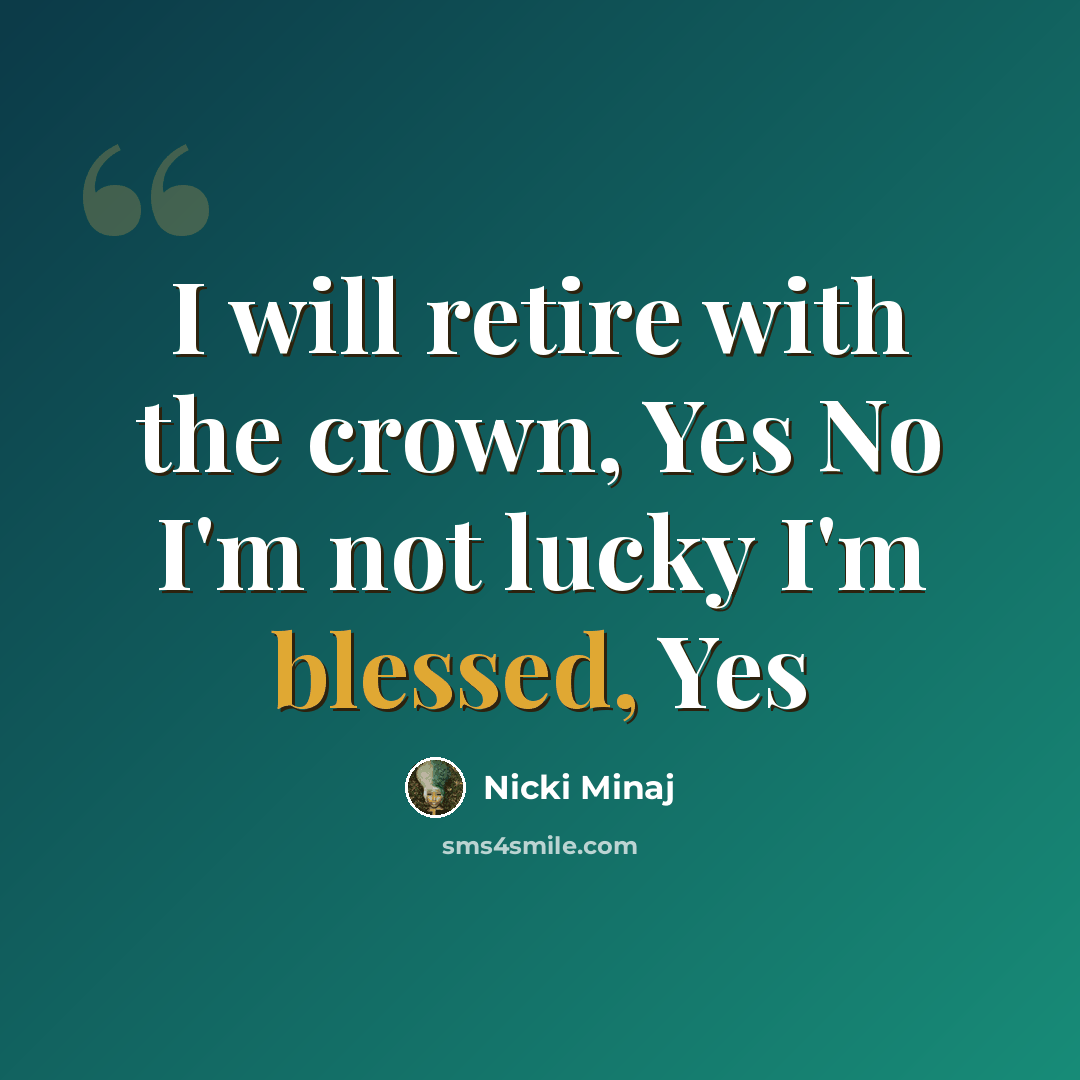 “I will retire with the crown, Yes No I'm not lucky I'm blessed, Yes” quote by Nicki Minaj