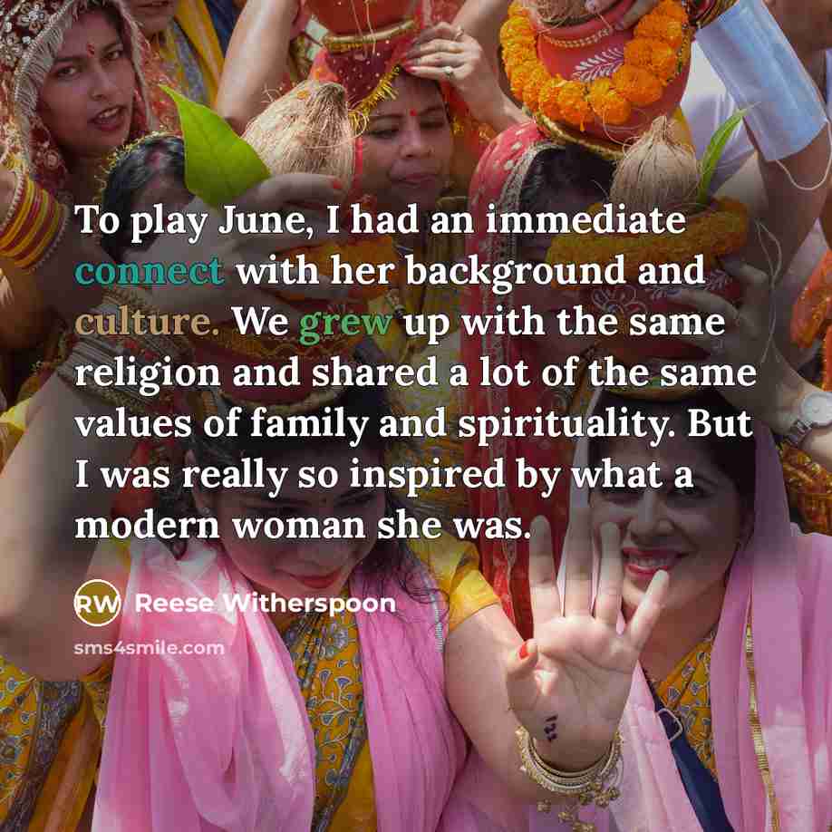 “To play June, I had an immediate connect with her background and culture. We grew up with the same religion and shared a lot of the same values of family and spirituality. But I was really so inspired by what a modern woman she was.” quote by Reese Witherspoon