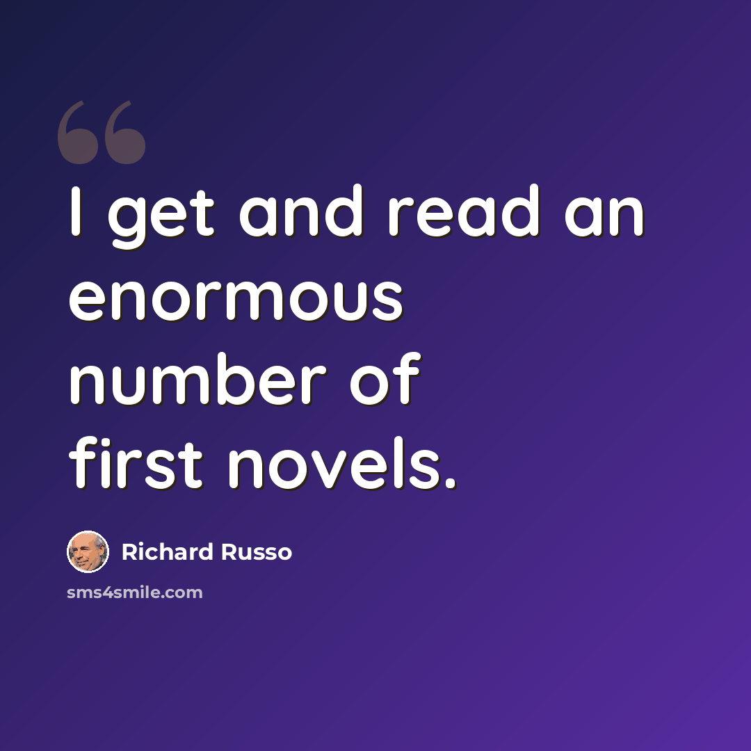 “I get and read an enormous number of first novels.” quote by Richard Russo