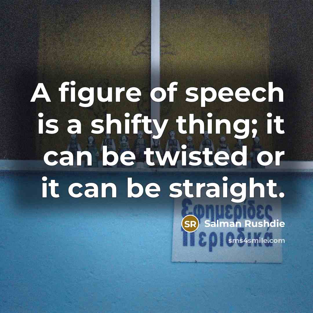 “A figure of speech is a shifty thing; it can be twisted or it can be straight.” quote by Salman Rushdie