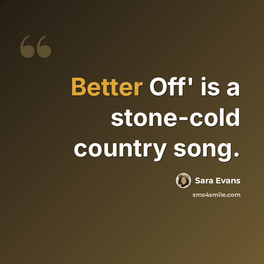 “Better Off' is a stone-cold country song.” quote by Sara Evans