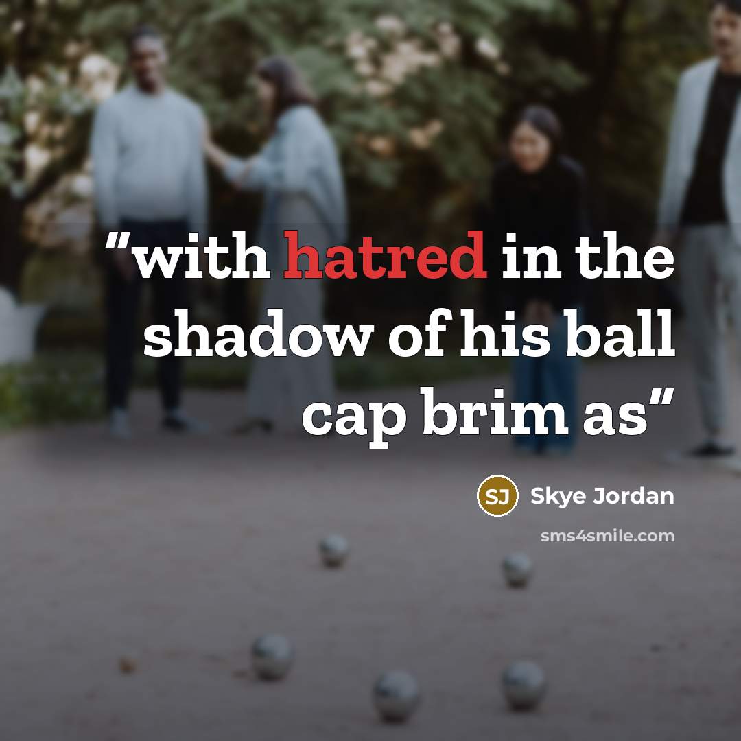 “with hatred in the shadow of his ball cap brim as” quote by Skye Jordan
