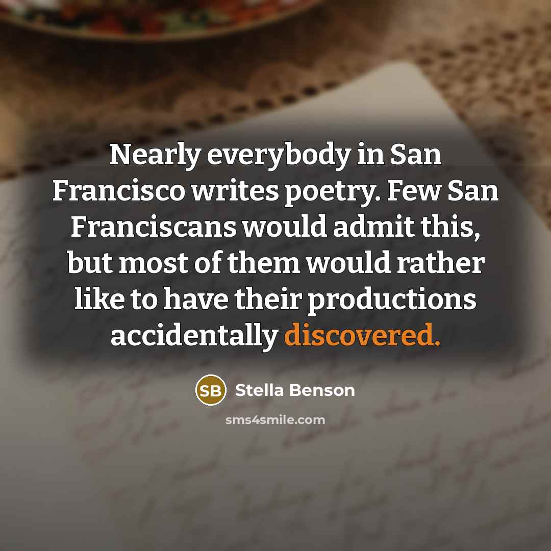 “Nearly everybody in San Francisco writes poetry. Few San Franciscans would admit this, but most of them would rather like to have their productions accidentally discovered.” quote by Stella Benson