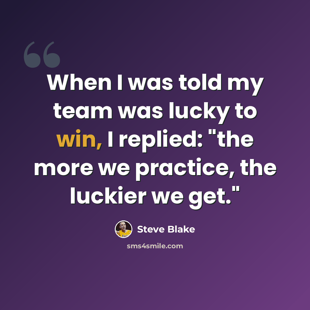 “When I was told my team was lucky to win, I replied: "the more we practice, the luckier we get."” quote by Steve Blake