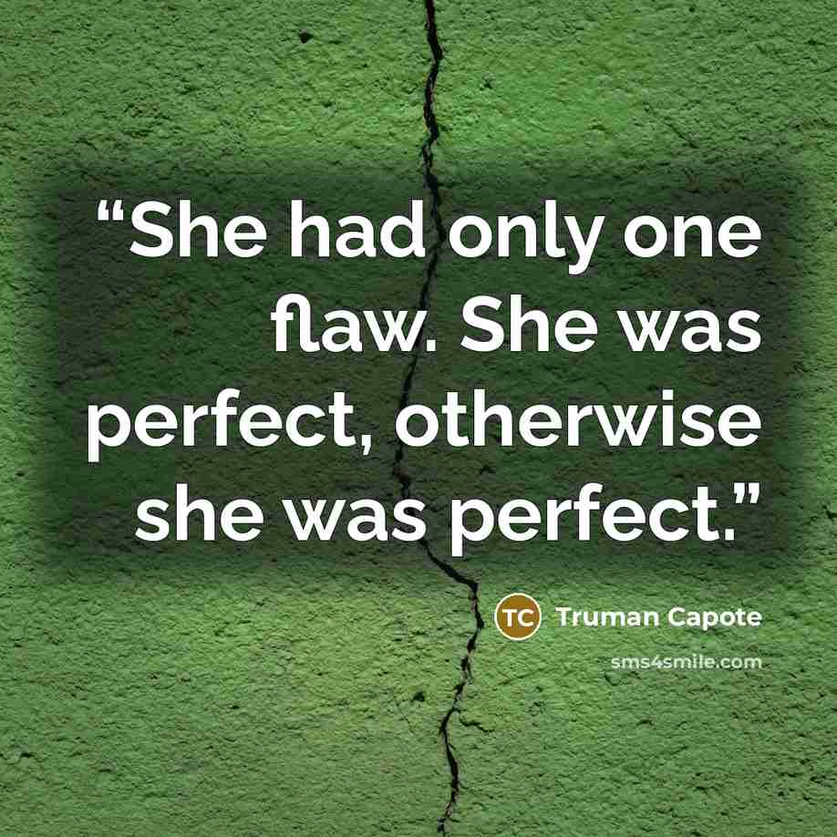 “She had only one flaw. She was perfect, otherwise she was perfect.” quote by Truman Capote