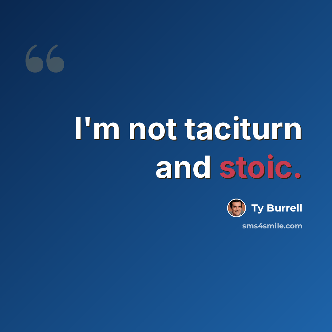 “I'm not taciturn and stoic.” quote by Ty Burrell